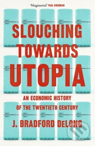 Slouching Towards Utopia - Brad de Long