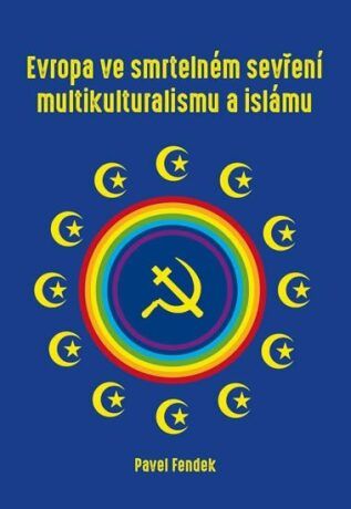Evropa ve smrtelném sevření multikulturalismu a islámu - Pavel Fendek