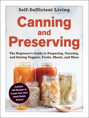 Canning and Preserving: The Beginner's Guide to Preparing, Canning, and Storing Veggies, Fruits, Meats, and More (Adams Media)(Paperback)