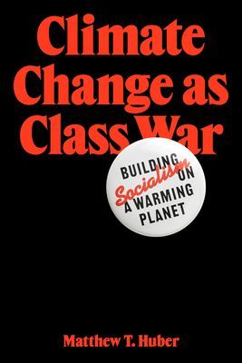 Climate Change as Class War: Building Socialism on a Warming Planet (Huber Matthew T.)(Paperback)