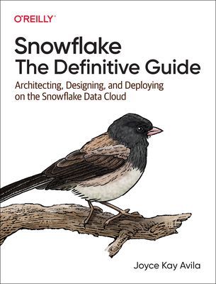 Snowflake - The Definitive Guide - Architecting, Designing, and Deploying on the Snowflake Data Cloud (Avila Joyce Kay)(Paperback / softback)