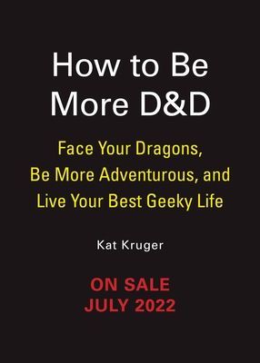 Dungeons & Dragons: How to Be More D&D - Face Your Dragons, Be More Adventurous, and Live Your Best Geeky Life (Kruger Kat)(Pevná vazba)