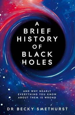 Brief History of Black Holes - And why nearly everything you know about them is wrong (Smethurst Dr Becky)(Pevná vazba)