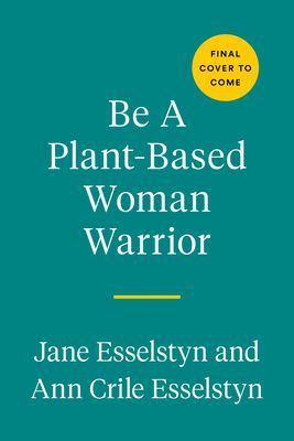 Be A Plant-based Woman Warrior - Live Fierce, Stay Bold, Eat Delicious (Esselstyn Jane)(Paperback / softback)