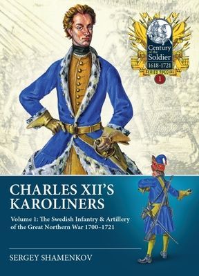 Charles XII's Karoliners - Volume 1: The Swedish Infantry & Artillery of the Great Northern War 1700-1721 (Chugainov Dmitry Leonidovich)(Paperback / softback)