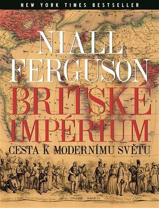 Britské impérium - Cesta k modernímu světu - Niall Ferguson