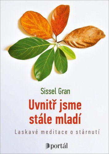 Uvnitř jsme stále mladí - Laskavé meditace o stárnutí - Sissel Gran