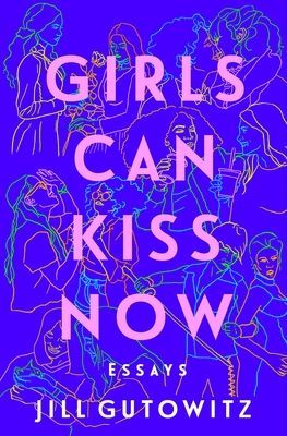 Girls Can Kiss Now: Essays (Gutowitz Jill)(Paperback)