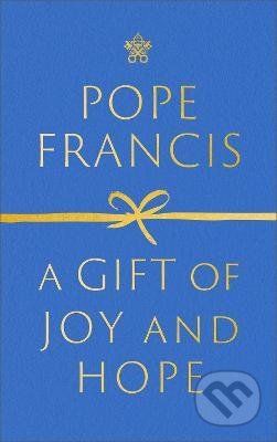 A Gift of Joy and Hope - Pope Francis