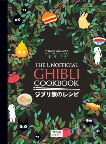 The Unofficial Ghibli Cookbook - Thibaud Villanova