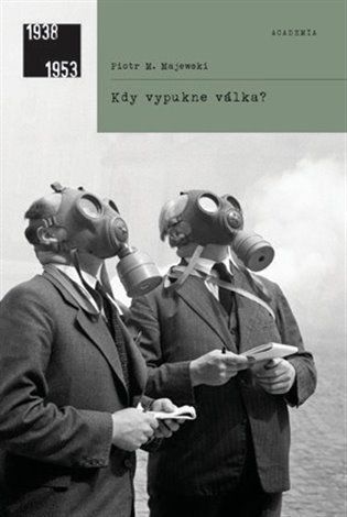 Kdy vypukne válka? 1938. Studie o krizi - Piotr M. Majewski