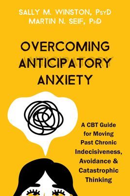 Overcoming Anticipatory Anxiety: A CBT Guide for Moving Past Chronic Indecisiveness, Avoidance, and Catastrophic Thinking (Winston Sally M.)(Paperback)
