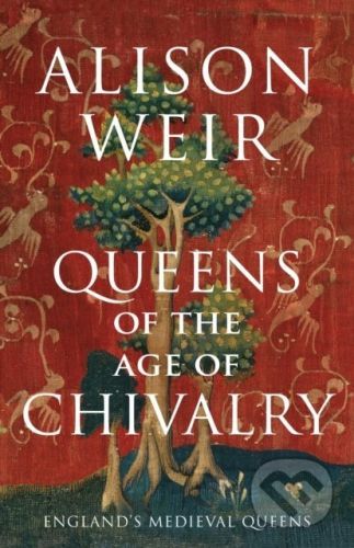 Queens of the Age of Chivalry - Alison Weir