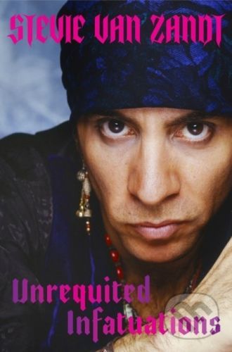 Unrequited Infatuations: A Memoir - Stevie Van Zandt