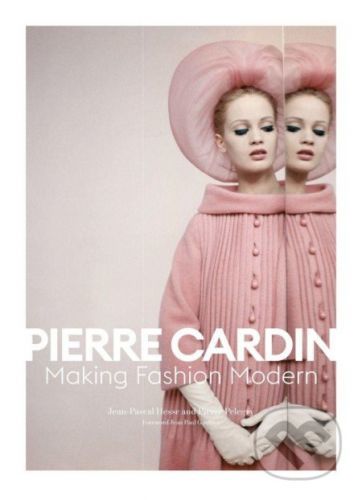 Pierre Cardin : Making Fashion Modern - Jean-Pascal Hesse, Pierre Pelegry