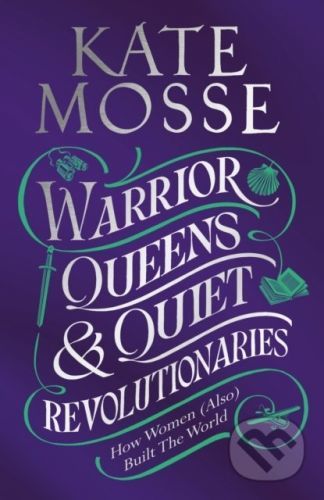 Warrior Queens & Quiet Revolutionaries - Kate Mosse