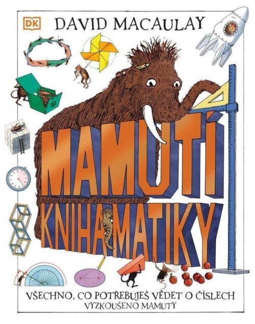 Mamutí kniha matiky - Všechno, co potřebuješ vědět o číslech, Vyzkoušeno mamuty - David Macaulay