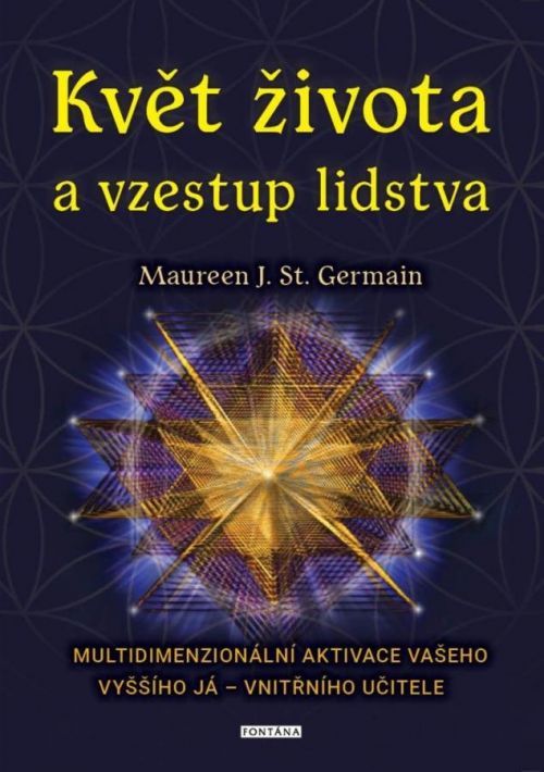 Květ života a vzestup lidstva. Multidimenzionální aktivace vašeho Vyššího já – vnitřního učitele - Maureen J. St. Germain