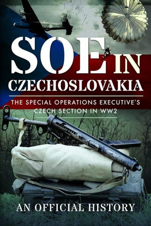 SOE in Czechoslovakia: The Special Operations Executive's Czech Section in WW2 - autorů kolektiv