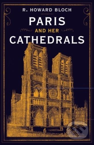Paris and Her Cathedrals - R.Howard Bloch
