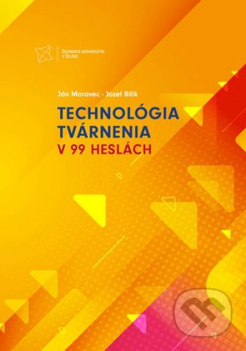 Technológia tvárnenia v 99 heslách - Ján Moravec, Jozef Bílik