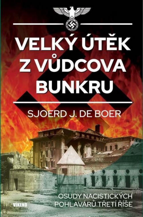 Velký útěk z Vůdcova bunkru - Osudy nacistických pohlavárů třetí říše - Boer Sjoerd J. de