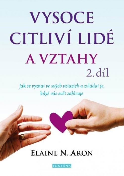 Vysoce citliví lidé a vztahy, 2. díl - Jak se vyznat ve svých vztazích a zvládat je, když vás svět zahlcuje - Elaine N. Aron