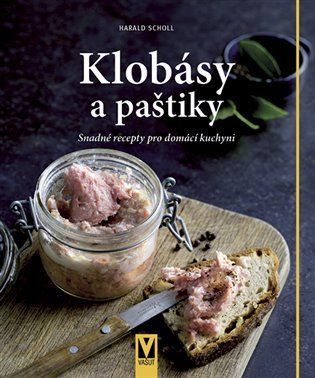 Klobásy a paštiky - Snadné recepty pro domácí kuchyni - Harald Scholl