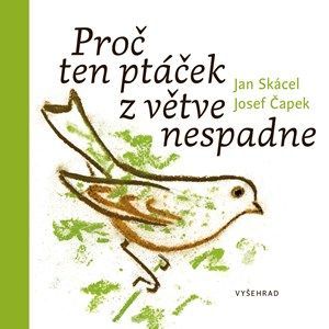 Proč ten ptáček z větve nespadne - Josef Čapek, Jan Skácel