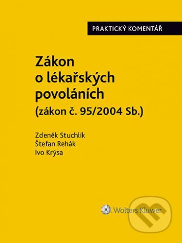 Zákon o lékařských povoláních (č. 95/2004 Sb.). Praktický komentář - Zdeněk Stuchlík, Štefan Rehák, Ivo Krýsa