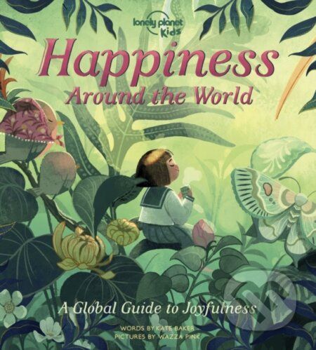 Happiness Around the World - Lonely Planet Kids, Kate Baker, Wazza Pink (ilustrátor)