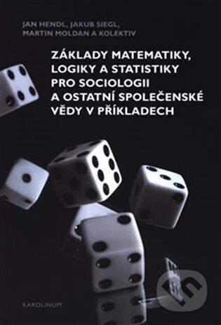 Základy matematiky, logiky a statistiky pro sociologii a ostatní společenské vědy v příkladech - Jan Hendl