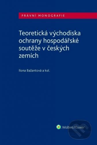 Teoretická východiska ochrany hospodářské soutěže v českých zemích - Kolektiv autorů