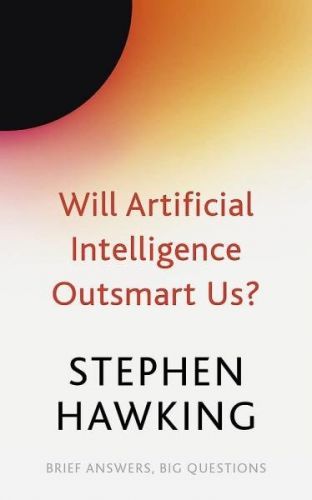 Will Artificial Intelligence Outsmart Us? - Stephen William Hawking