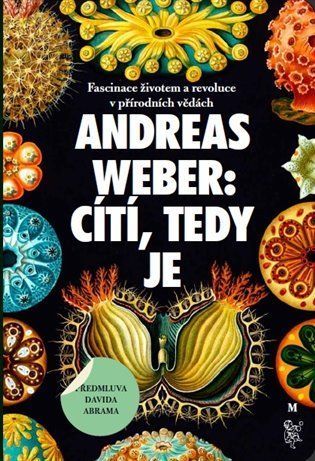 Cítí, tedy je - Fascinace životem a revoluce v přírodních vědách - Andreas Weber