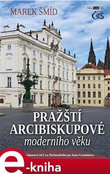 Pražští arcibiskupové moderního věku - Marek Šmíd