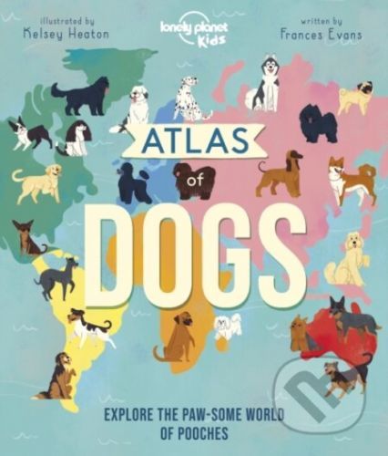 Atlas of Dogs - Lonely Planet Kids