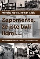 Moulis Miloslav, Cílek Roman,: Zapomeňte, že jste byli lidmi - Nacistické koncentrační tábory-symbol