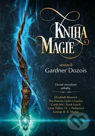 Kniha magie - Gardner Dozois, Elizabeth Bear, John Crowley, Megan Lindholm, Scott Lynch, George R.R. Martin, Garth Nix, K.J. Parker, Tim Powers