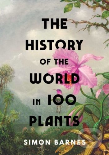 The History of the World in 100 Plants - Simon Barnes