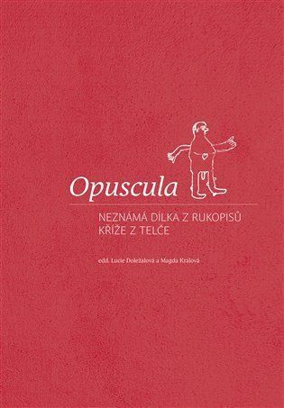 Opuscula - Neznámá dílka z rukopisů Kříže z Telče - Lucie Doležalová