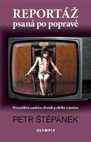 Reportáž psaná po popravě - Dvacetiletá anabáze zlovůlí politiky a justice - Petr Štěpánek