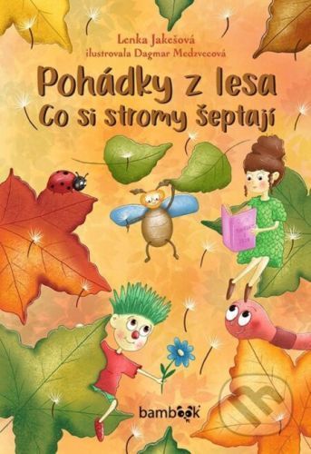 Pohádky z lesa – Co si stromy šeptají - Lenka Jakešová, Dagmar Medzvecová (ilustrátor)