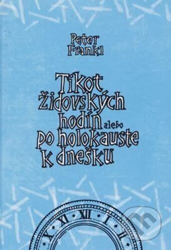 Tikot židovských hodín alebo po holokauste k dnešku - Peter Frankl