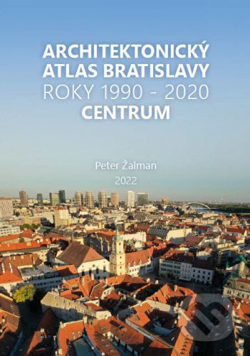 Architektonický Atlas Bratislava - Centrum 1990-2020 - Peter Žalman
