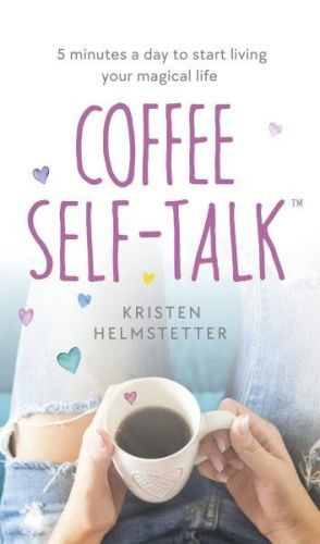 Coffee Self-Talk: 5 minutes a day to start living your magical life - Kristen Helmstetter