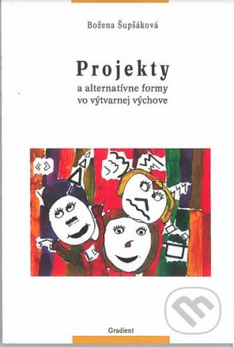 Projekty a alternatívne formy vo výtvarnej výchove - Božena Šupšáková