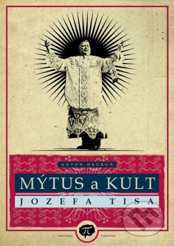 Mýtus a kult Jozefa Tisa - Anton Hruboň