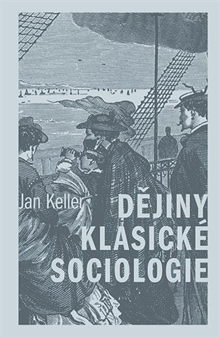 Dějiny klasické sociologie - Jan Keller