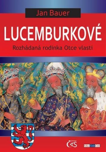 Lucemburkové aneb Rozhádaná rodinka Otce vlasti - Jan Bauer